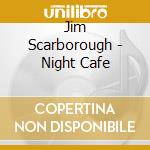 Jim Scarborough - Night Cafe cd musicale di Jim Scarborough