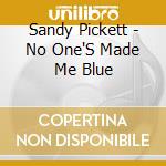 Sandy Pickett - No One'S Made Me Blue cd musicale di Sandy Pickett