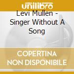 Levi Mullen - Singer Without A Song cd musicale di Levi Mullen