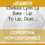 Chelsea Lynn La Bate - Lip To Lip, Dust To Chalk cd
