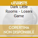 Dark Little Rooms - Losers Game cd
