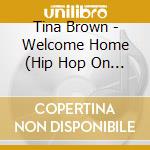 Tina Brown - Welcome Home (Hip Hop On In) cd musicale di Tina Brown