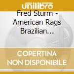 Fred Sturm - American Rags Brazilian Tangos Afrocuban Dances cd