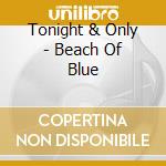 Tonight & Only - Beach Of Blue cd