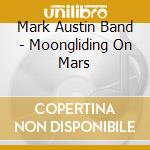 Mark Austin Band - Moongliding On Mars cd