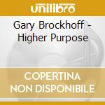 Gary Brockhoff - Higher Purpose cd musicale di Gary Brockhoff