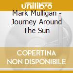 Mark Mulligan - Journey Around The Sun cd musicale di Mark Mulligan