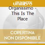 Organissimo - This Is The Place cd