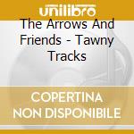 The Arrows And Friends - Tawny Tracks cd musicale di The Arrows And Friends