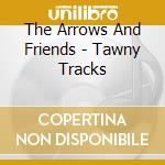 The Arrows And Friends - Tawny Tracks cd