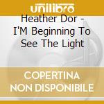 Heather Dor - I'M Beginning To See The Light cd