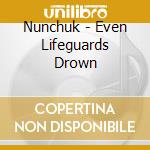 Nunchuk - Even Lifeguards Drown cd