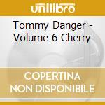 Tommy Danger - Volume 6 Cherry cd