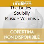 The Dudes - Soulbilly Music - Volume 1 cd musicale di The Dudes