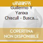 Guillermo Y Yanixa Chiscull - Busca Al Se??Or cd musicale di Guillermo Y Yanixa Chiscull