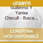 Guillermo Y Yanixa Chiscull - Busca Al Se??Or cd