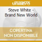 Steve White - Brand New World cd musicale di Steve White
