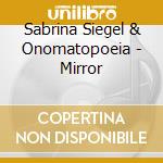 Sabrina Siegel & Onomatopoeia - Mirror cd musicale di Sabrina Siegel & Onomatopoeia