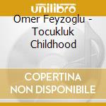 Omer Feyzoglu - Tocukluk Childhood cd musicale di Omer Feyzoglu