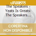 The Speakers - Yeats Is Greats: The Speakers Sing The Poems Of William Butler Yeats (And More) cd