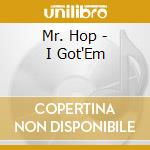 Mr. Hop - I Got'Em cd musicale di Mr. Hop