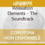 Relaxation Elements - The Soundtrack cd musicale di Relaxation Elements