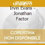 Irvin Evans - Jonathan Factor cd