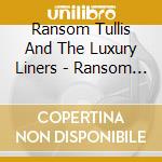 Ransom Tullis And The Luxury Liners - Ransom Tullis And The Luxury Liners cd