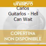 Carlos Guitarlos - Hell Can Wait cd musicale di CARLOS GUITARLOS