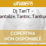 Dj Tan'T - Tantalize.Tantric.Tantrum cd