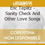 Eric Teplitz - Sanity Check And Other Love Songs cd