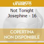 Not Tonight Josephine - 16 cd