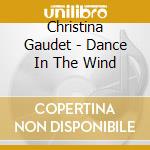 Christina Gaudet - Dance In The Wind cd musicale di Christina Gaudet