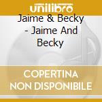 Jaime & Becky - Jaime And Becky cd musicale di Jaime & Becky