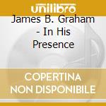 James B. Graham - In His Presence