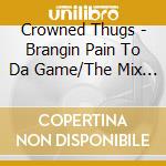 Crowned Thugs - Brangin Pain To Da Game/The Mix Cd cd musicale di Crowned Thugs