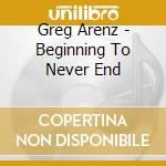 Greg Arenz - Beginning To Never End cd