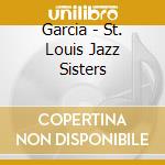 Garcia - St. Louis Jazz Sisters cd musicale di Garcia