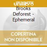 Brooks Deforest - Ephemeral cd musicale di Brooks Deforest