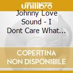 Johnny Love Sound - I Dont Care What The People Say cd
