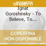 Ignat Goroshinsky - To Believe, To Love, To Remember cd