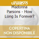 Madonna Parsons - How Long Is Forever? cd musicale di Madonna Parsons