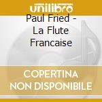 Paul Fried - La Flute Francaise cd musicale di Paul Fried