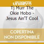 Tj Murr The Okie Hobo - Jesus Ain'T Cool cd