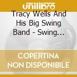 Tracy Wells And His Big Swing Band - Swing Is Here cd