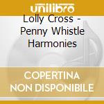 Lolly Cross - Penny Whistle Harmonies cd musicale di Lolly Cross