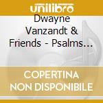 Dwayne Vanzandt & Friends - Psalms Of David