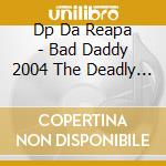 Dp Da Reapa - Bad Daddy 2004 The Deadly Poet Vol. 1 cd
