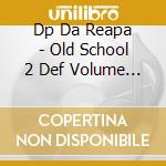 Dp Da Reapa - Old School 2 Def Volume One cd