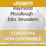 Raymond Mccullough - Into Jerusalem cd